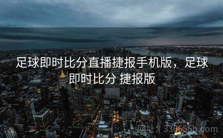 足球即时比分直播捷报手机版，足球即时比分 捷报版