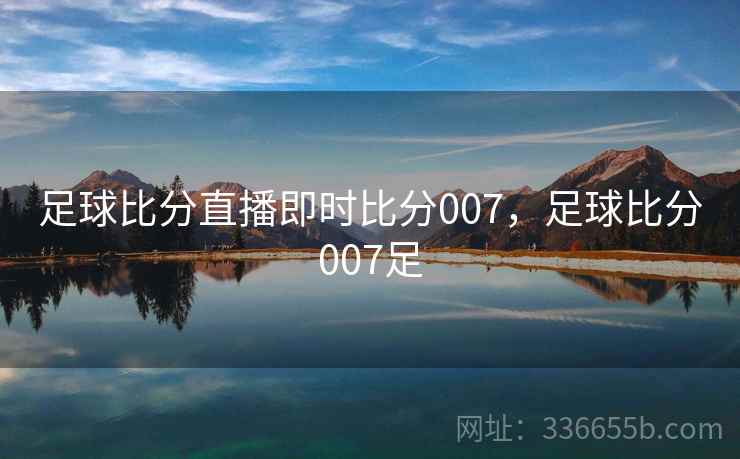 足球比分直播即时比分007，足球比分007足