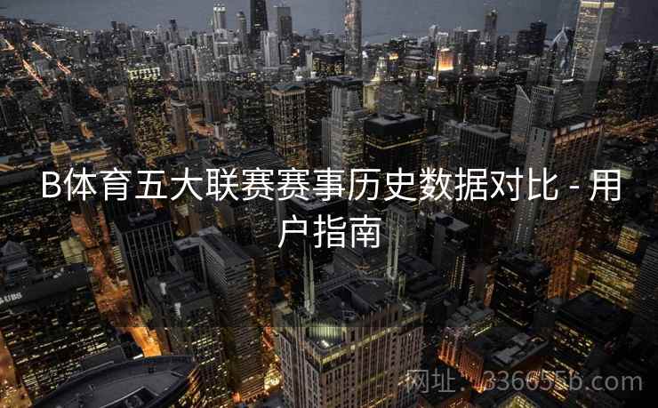 B体育五大联赛赛事历史数据对比 - 用户指南