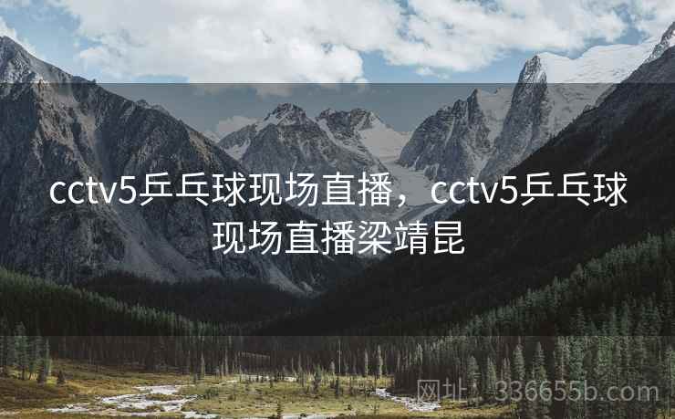 cctv5乒乓球现场直播，cctv5乒乓球现场直播梁靖昆