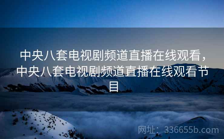 中央八套电视剧频道直播在线观看，中央八套电视剧频道直播在线观看节目  第2张