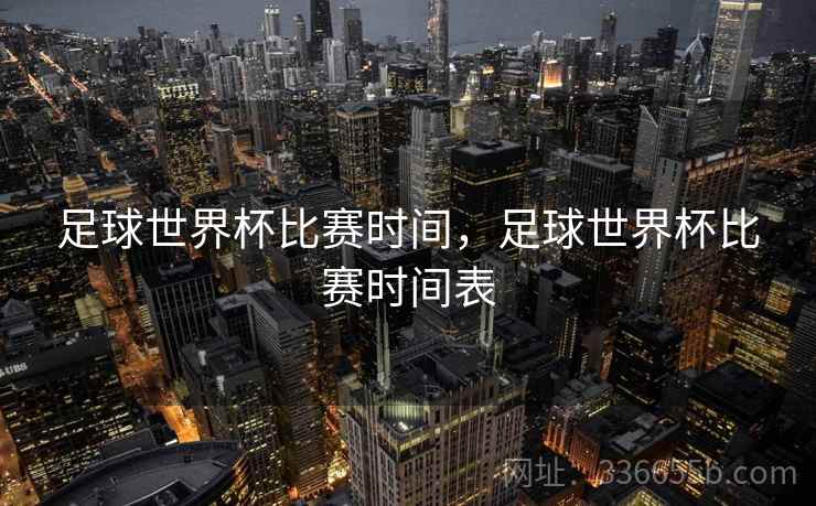 足球世界杯比赛时间，足球世界杯比赛时间表