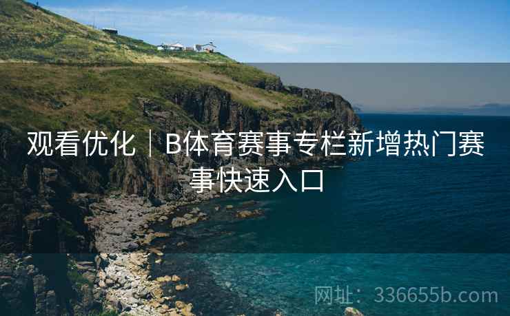 观看优化｜B体育赛事专栏新增热门赛事快速入口
