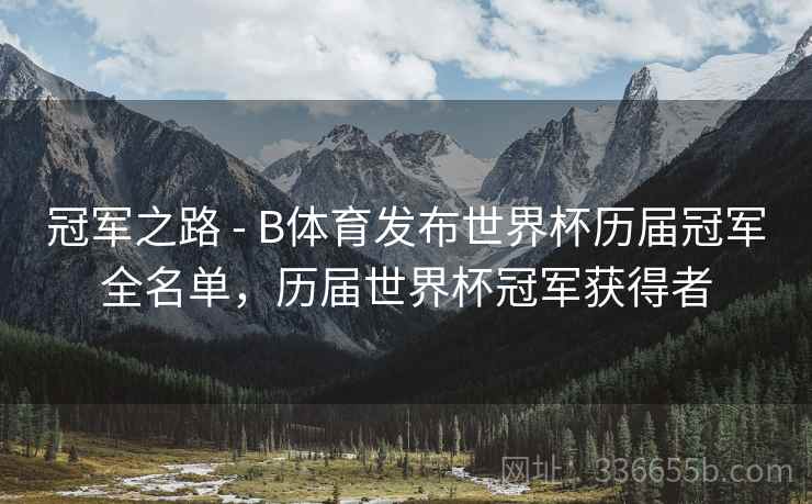 冠军之路 - B体育发布世界杯历届冠军全名单，历届世界杯冠军获得者