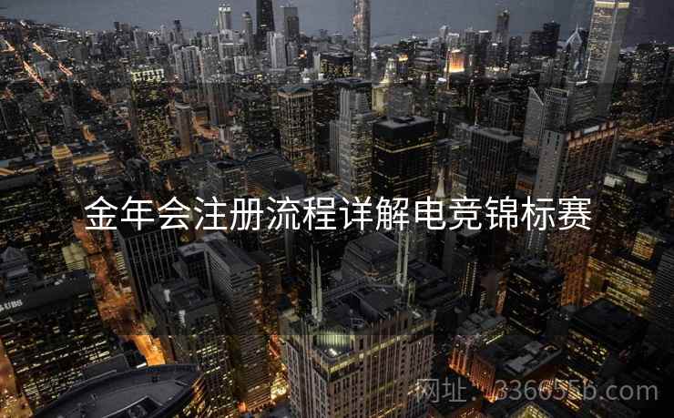 金年会注册流程详解电竞锦标赛