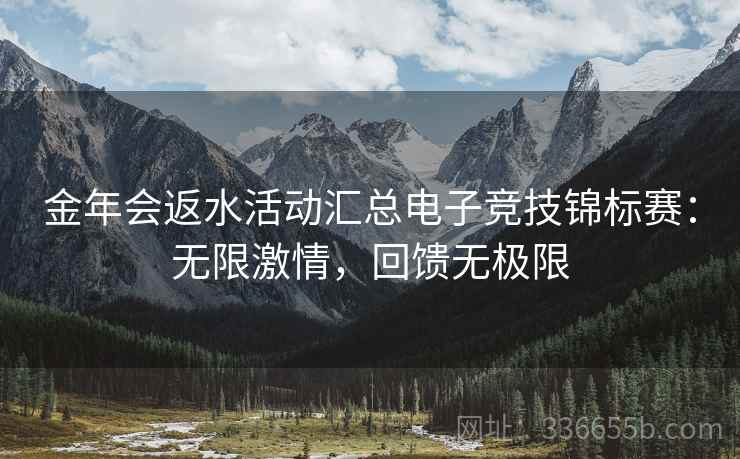 金年会返水活动汇总电子竞技锦标赛：无限激情，回馈无极限  第2张